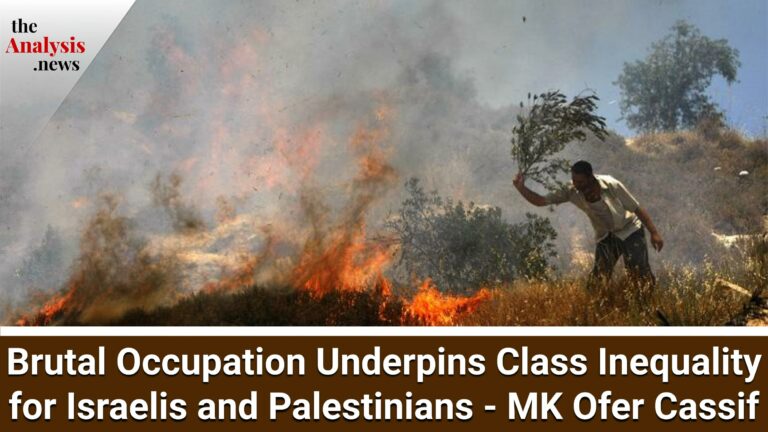 Brutal Occupation Underpins Class Inequality for Israelis and Palestinians – MK Ofer Cassif