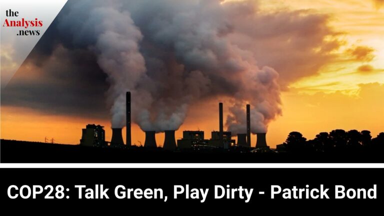 COP28: Talk Green, Play Dirty – Patrick Bond